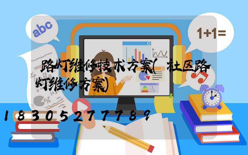 路灯维修技术方案(社区路灯维修方案)
