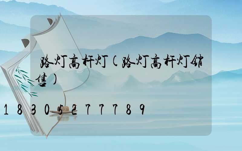 路灯高杆灯(路灯高杆灯销售)