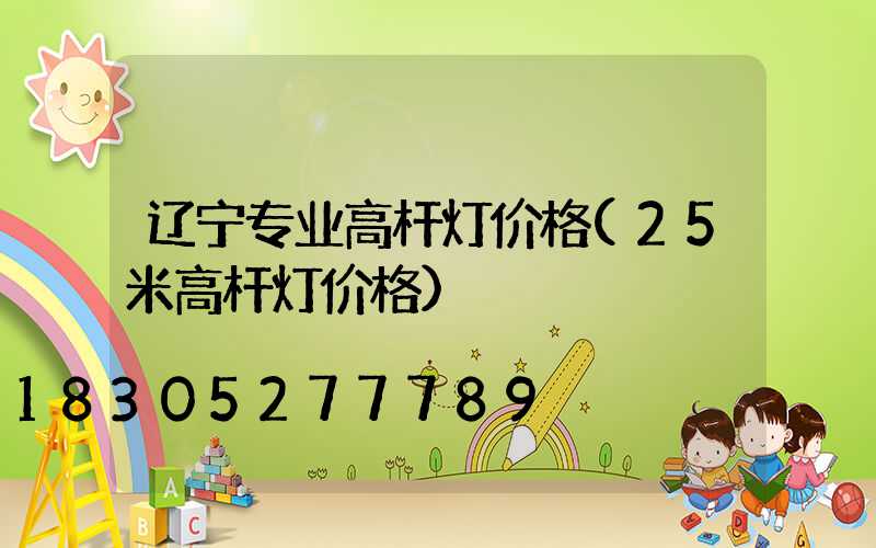 辽宁专业高杆灯价格(25米高杆灯价格)