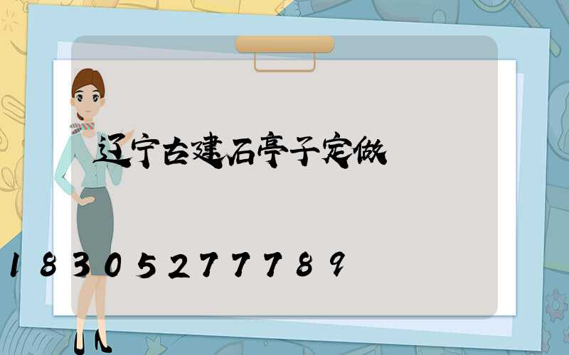 辽宁古建石亭子定做
