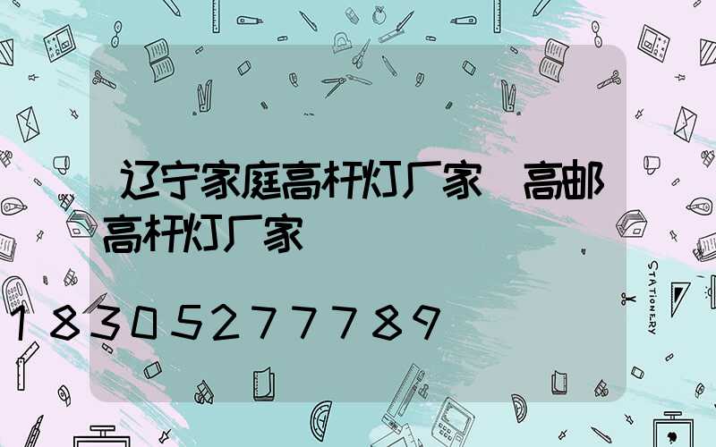 辽宁家庭高杆灯厂家(高邮高杆灯厂家)