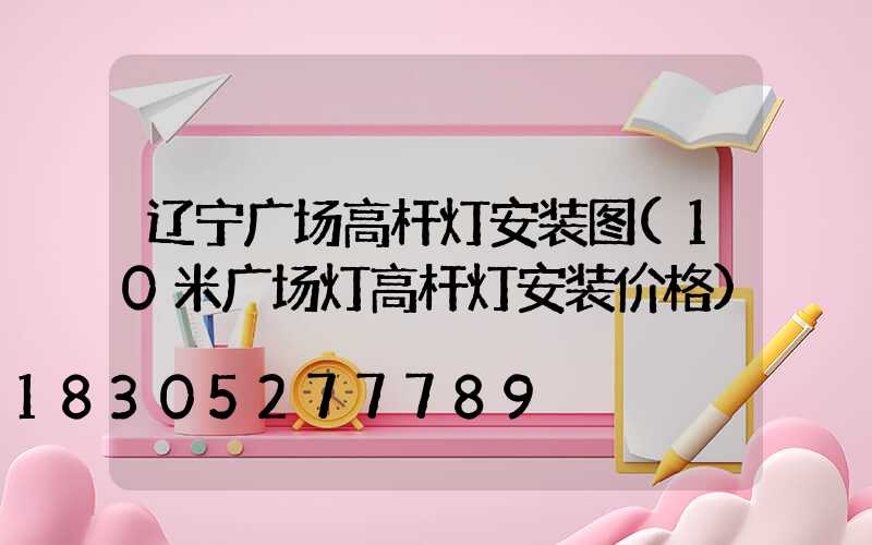 辽宁广场高杆灯安装图(10米广场灯高杆灯安装价格)