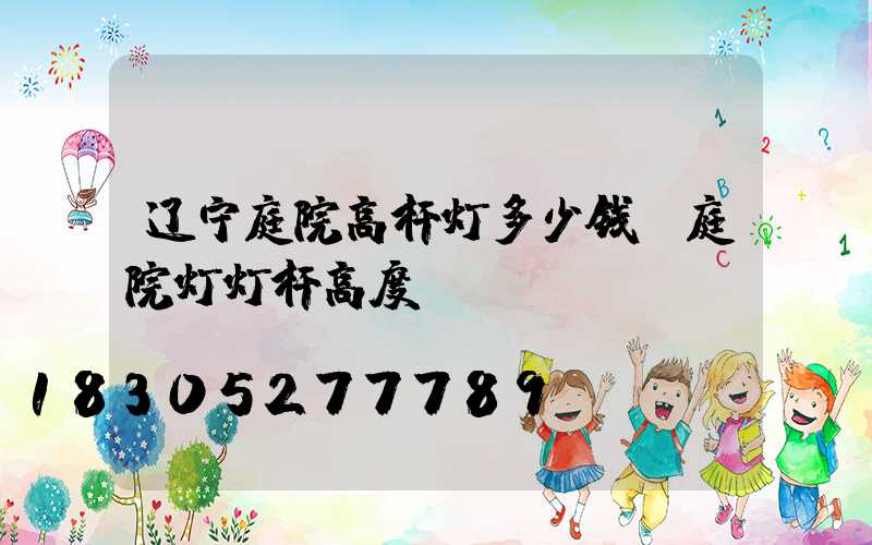 辽宁庭院高杆灯多少钱(庭院灯灯杆高度)