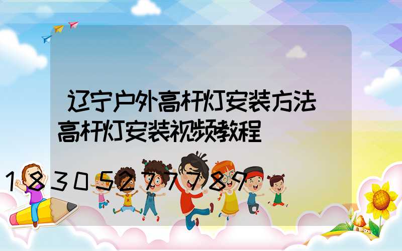 辽宁户外高杆灯安装方法(高杆灯安装视频教程)