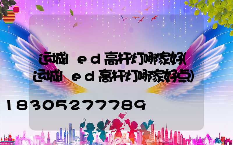 运城led高杆灯哪家好(运城led高杆灯哪家好点)