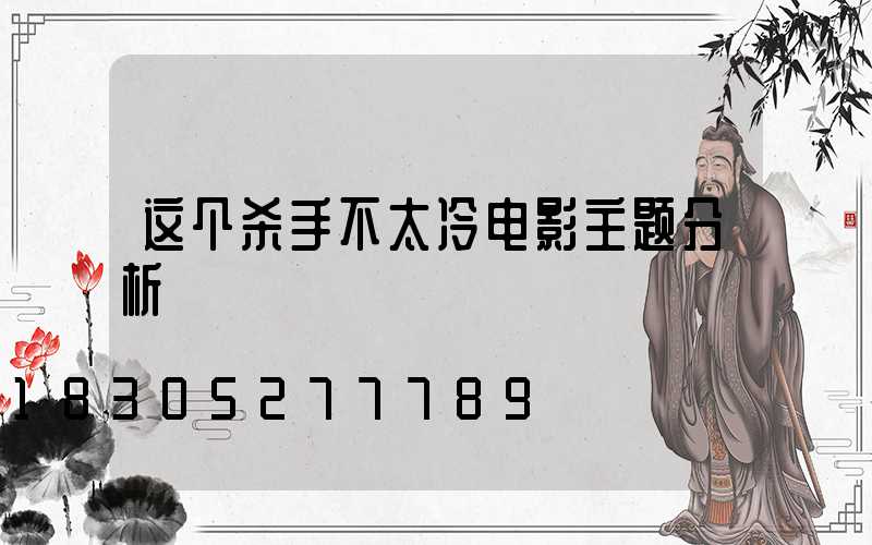 这个杀手不太冷电影主题分析