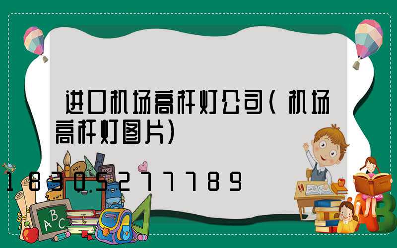 进口机场高杆灯公司(机场高杆灯图片)