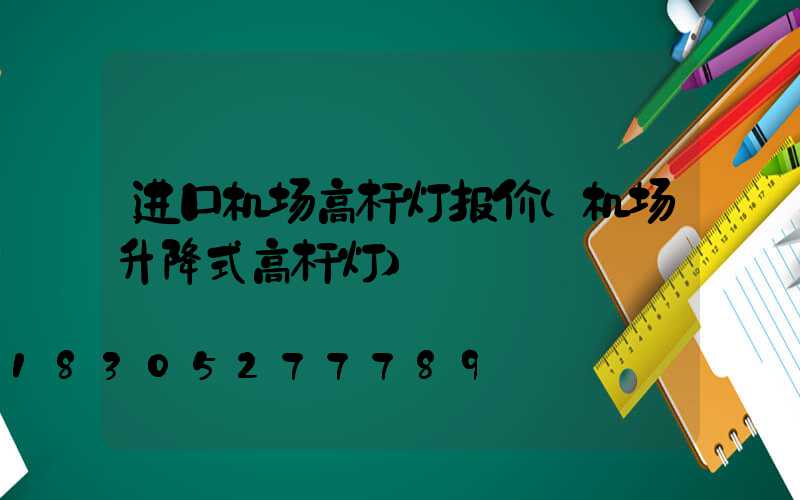 进口机场高杆灯报价(机场升降式高杆灯)
