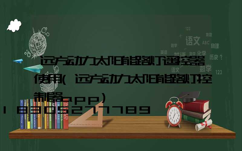 远方动力太阳能路灯遥控器使用(远方动力太阳能路灯控制器app)