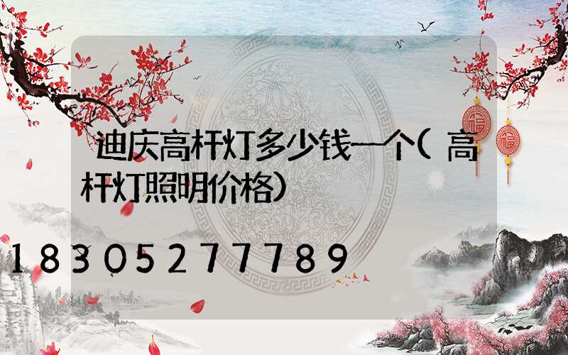 迪庆高杆灯多少钱一个(高杆灯照明价格)