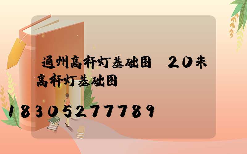 通州高杆灯基础图(20米高杆灯基础图)