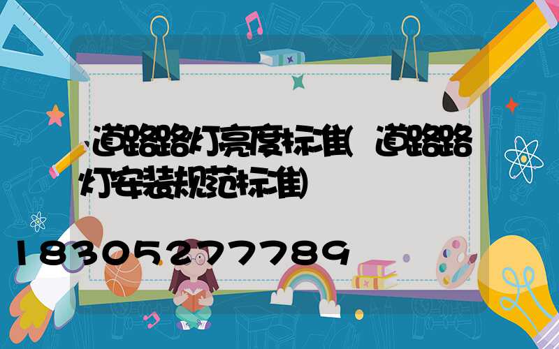 道路路灯亮度标准(道路路灯安装规范标准)