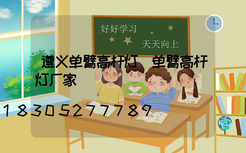 遵义单臂高杆灯(单臂高杆灯厂家)