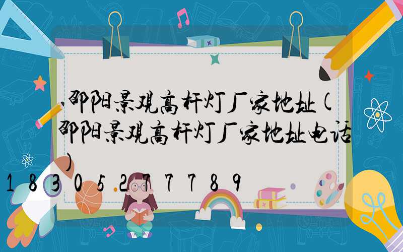 邵阳景观高杆灯厂家地址(邵阳景观高杆灯厂家地址电话)