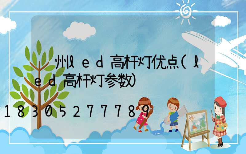 郑州led高杆灯优点(led高杆灯参数)