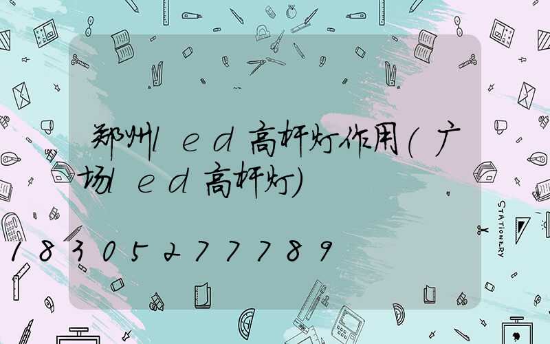 郑州led高杆灯作用(广场led高杆灯)