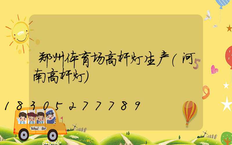 郑州体育场高杆灯生产(河南高杆灯)