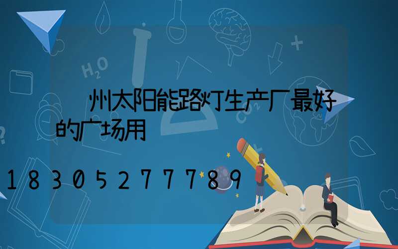 郑州太阳能路灯生产厂最好的广场用