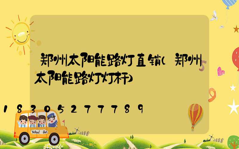 郑州太阳能路灯直销(郑州太阳能路灯灯杆)