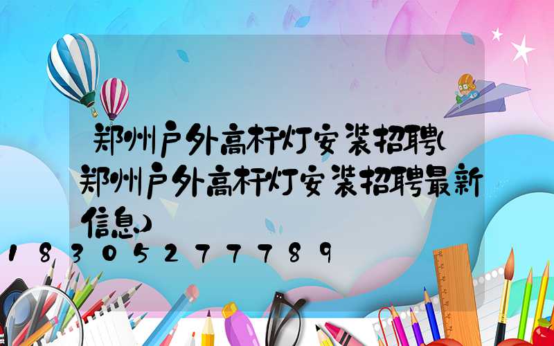 郑州户外高杆灯安装招聘(郑州户外高杆灯安装招聘最新信息)