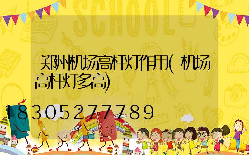 郑州机场高杆灯作用(机场高杆灯多高)