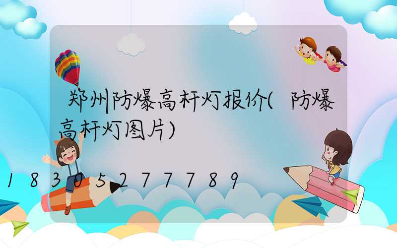 郑州防爆高杆灯报价(防爆高杆灯图片)