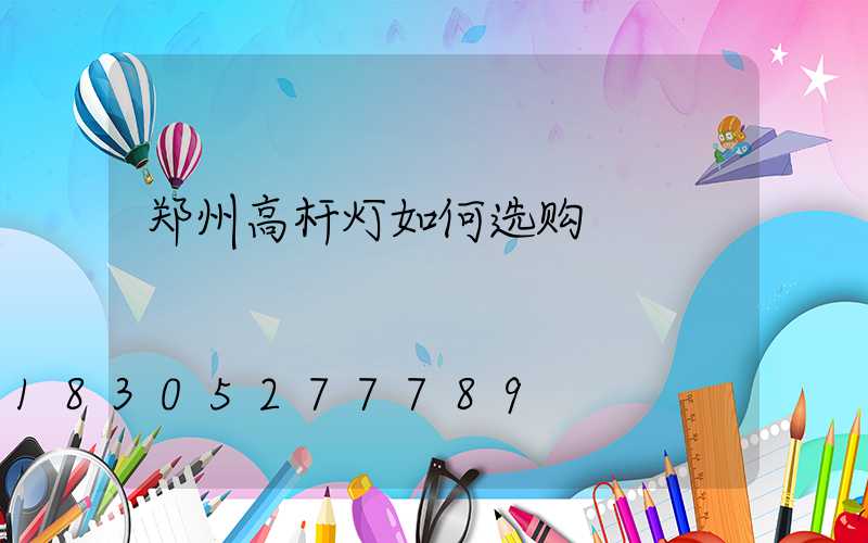 郑州高杆灯如何选购