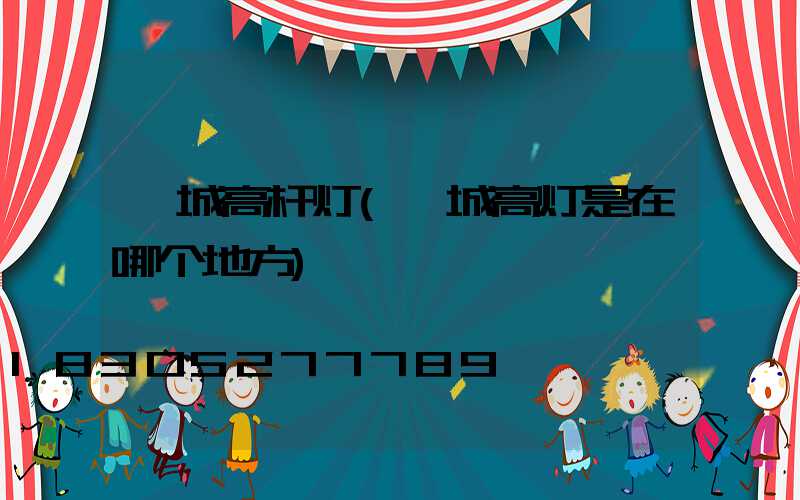 郸城高杆灯(郸城高灯是在哪个地方)