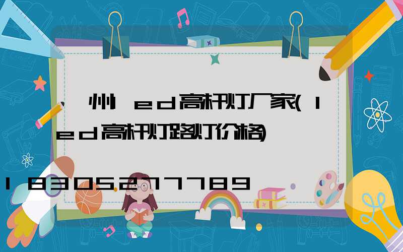 鄂州led高杆灯厂家(led高杆灯路灯价格)