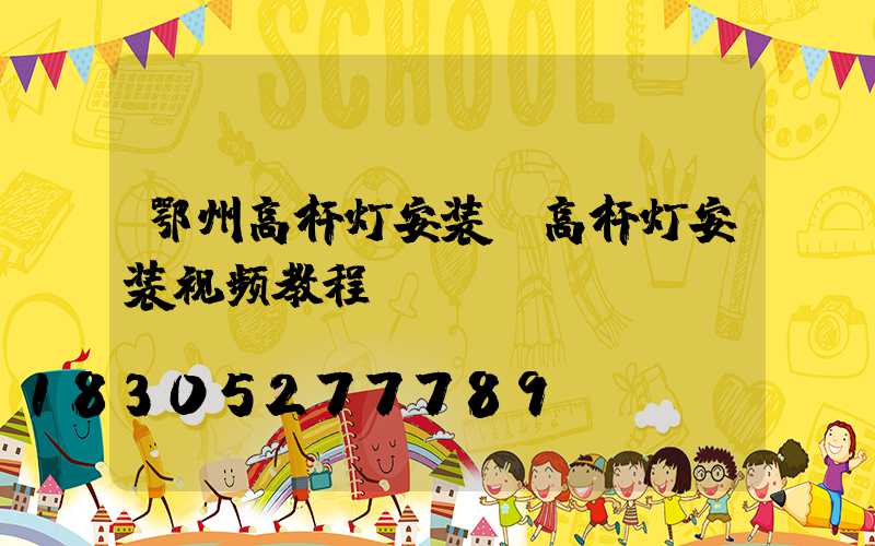 鄂州高杆灯安装(高杆灯安装视频教程)