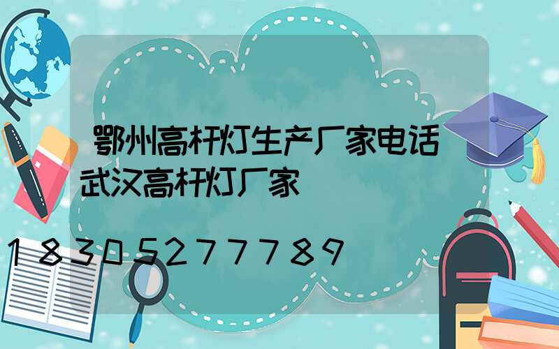 鄂州高杆灯生产厂家电话(武汉高杆灯厂家)