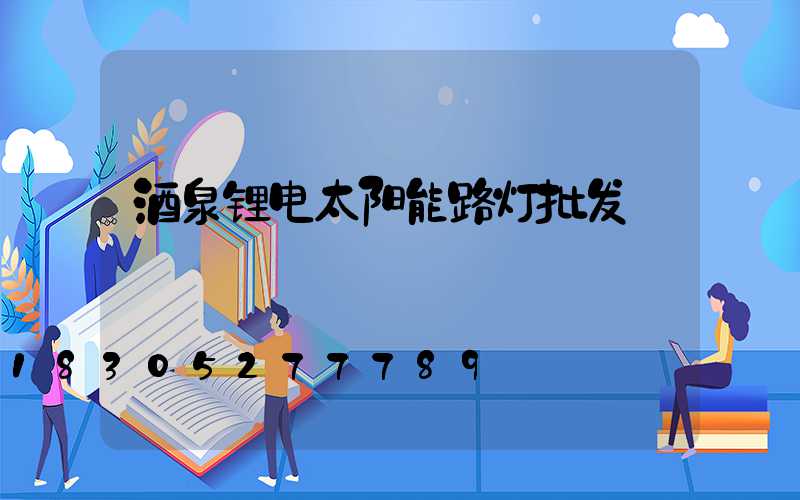 酒泉锂电太阳能路灯批发