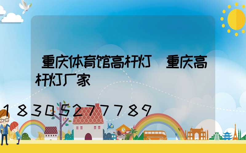 重庆体育馆高杆灯(重庆高杆灯厂家)