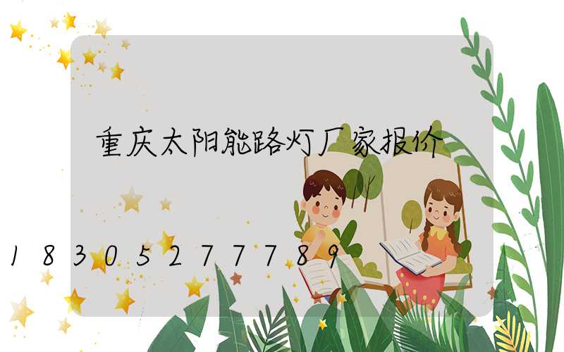重庆太阳能路灯厂家报价