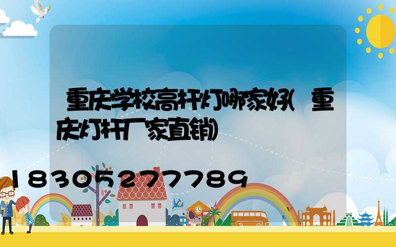 重庆学校高杆灯哪家好(重庆灯杆厂家直销)