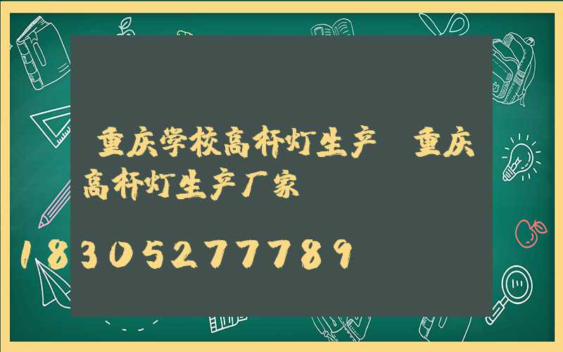 重庆学校高杆灯生产(重庆高杆灯生产厂家)