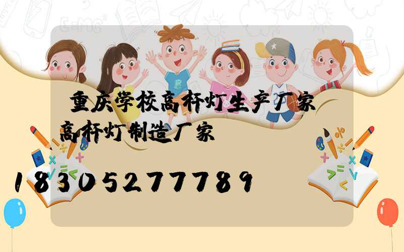 重庆学校高杆灯生产厂家(高杆灯制造厂家)