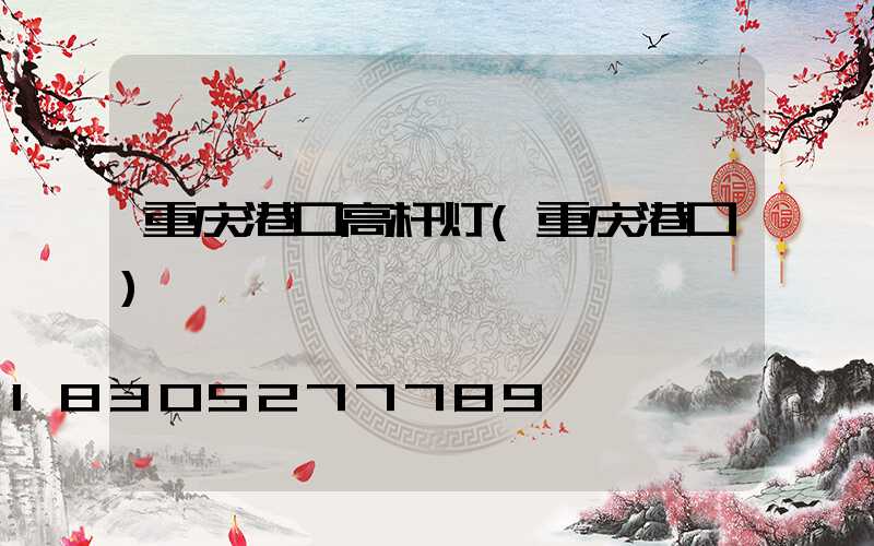 重庆港口高杆灯(重庆港口)