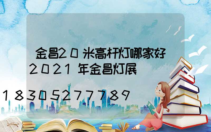 金昌20米高杆灯哪家好(2021年金昌灯展)