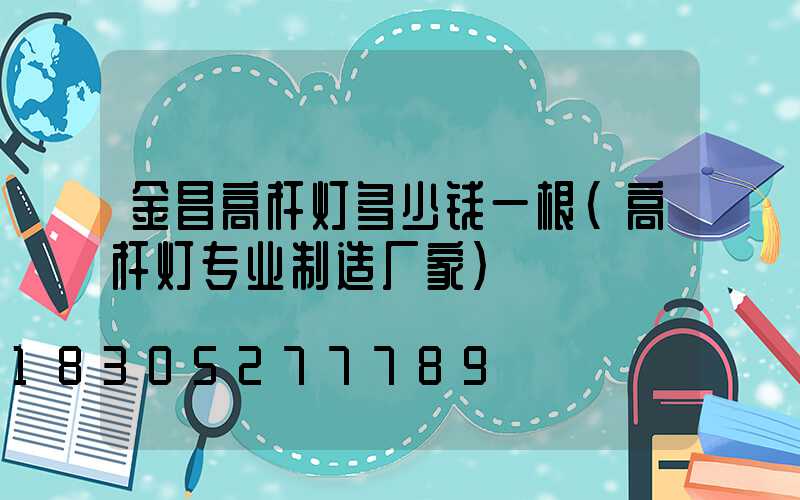 金昌高杆灯多少钱一根(高杆灯专业制造厂家)