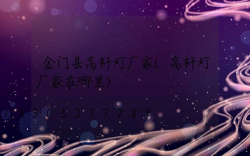 金门县高杆灯厂家(高杆灯厂家在哪里)