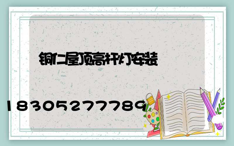 铜仁屋顶高杆灯安装
