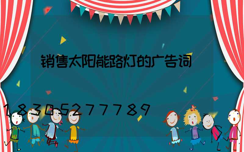 销售太阳能路灯的广告词