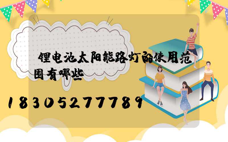 锂电池太阳能路灯的使用范围有哪些？
