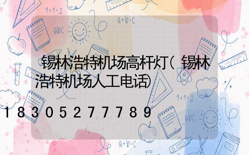锡林浩特机场高杆灯(锡林浩特机场人工电话)