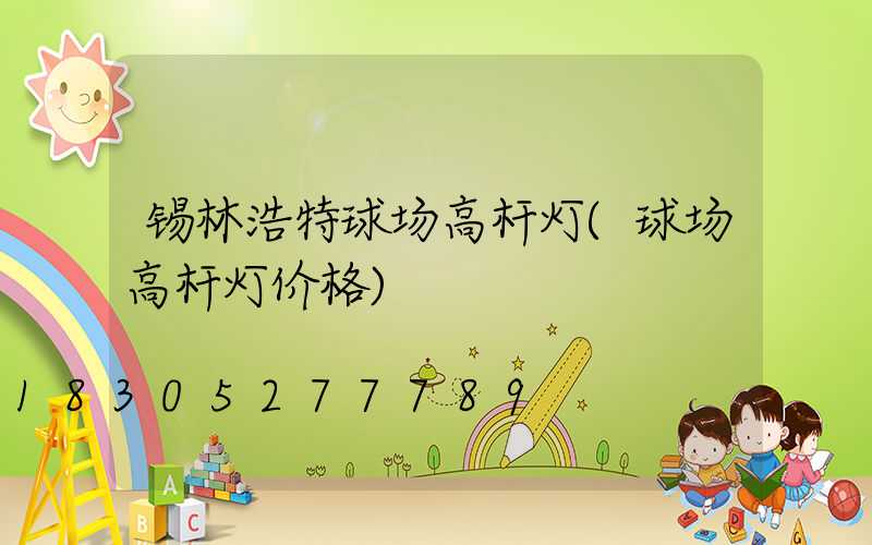 锡林浩特球场高杆灯(球场高杆灯价格)