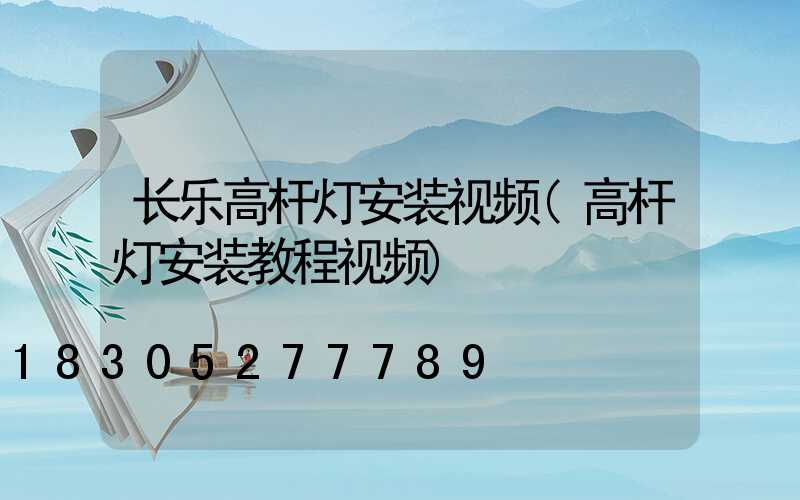 长乐高杆灯安装视频(高杆灯安装教程视频)
