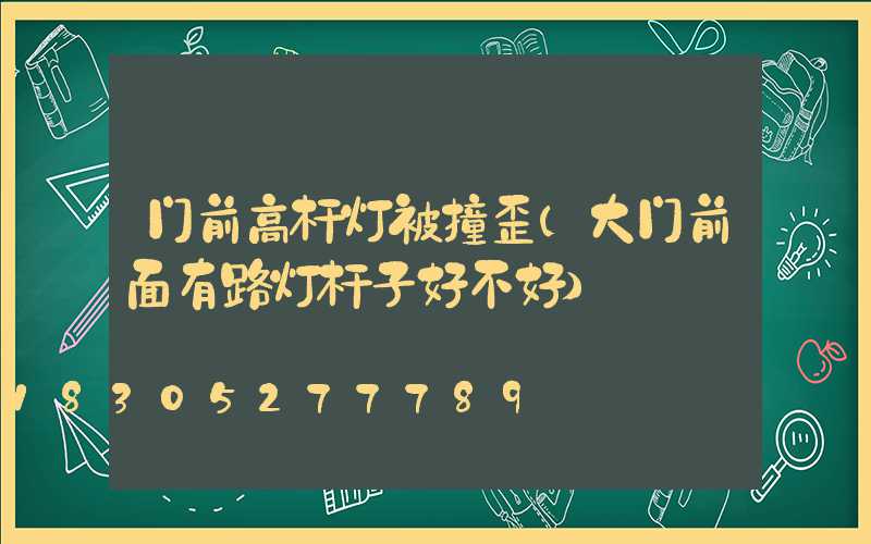 门前高杆灯被撞歪(大门前面有路灯杆子好不好)