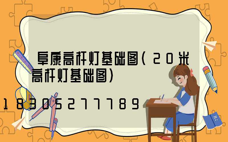 阜康高杆灯基础图(20米高杆灯基础图)