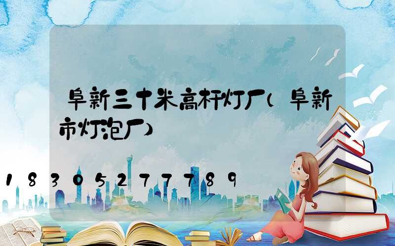 阜新三十米高杆灯厂(阜新市灯泡厂)